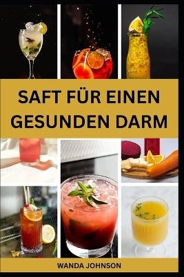 Saft Für Einen Gesunden Darm: Nährstoffreiche Fruchtmischung zur Verbesserung der Verdauungsgesundheit und zur Vorbeugung von Blähungen - Wanda Johnson - cover