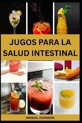 Jugos Para La Salud Intestinal - Wanda Johnson - cover