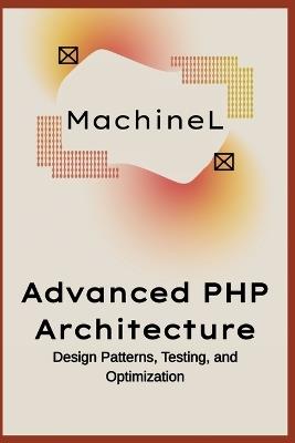 Advanced PHP Architecture: Design Patterns, Testing, and Optimization - Machine L - cover