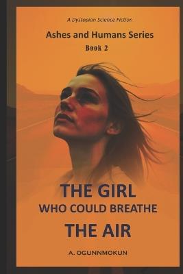 The Girl Who Could Breathe The Air: A Dsytopian Science Fiction - A Ogunmokun - cover