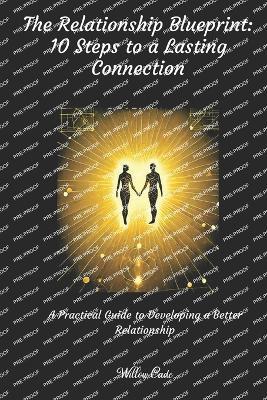 The Relationship Blueprint: 10 Steps to Lasting Connections.: A Practical Guide to Developing a Better Relationship. - Willow Cade - cover