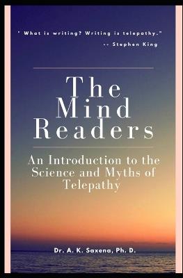 The Mind Readers: An Introduction to the Science and Myths of Telepathy - A K Saxena - cover