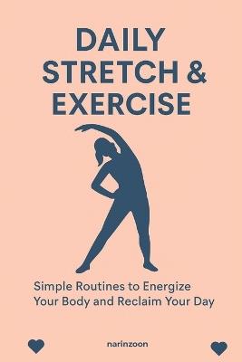 Daily Stretch & Exercise: Simple Routines to Energize Your Body and Reclaim Your Day - Narinzoon - cover