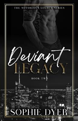 Deviant Legacy: A Dark MM Mafia Romance (Book 2): The Notorious Legacy - Sophie Dyer - cover