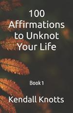 100 Affirmations to Unknot Your Life: Book 1