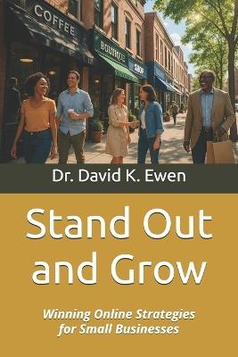 Stand Out and Grow: Winning Online Strategies for Small Businesses - David K Ewen - cover