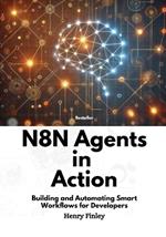 n8n Agents in Action: Building and Automating Smart Workflows for Developers