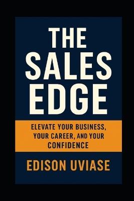 The Sale Edge: Elevate Your Business, Your Career, and Your Confidence - Edison Uviase - cover