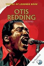 Otis Redding: The Soulful Legend: A Soul Icon's Journey Through Passion, Perseverance, and Timeless Music