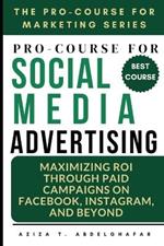 Pro-Course For Social Media Advertising: Maximizing ROI through Paid Campaigns on Facebook, Instagram, and Beyond