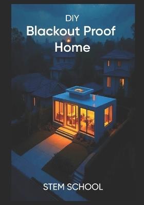 DIY Blackout-Proof Home: Ultimate Prepper's Guide to Surviving Grid Failures - Stem School - cover