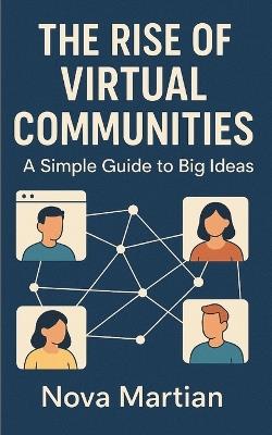 The Rise of Virtual Communities: A Simple Guide to Big Ideas - Nova Martian - cover