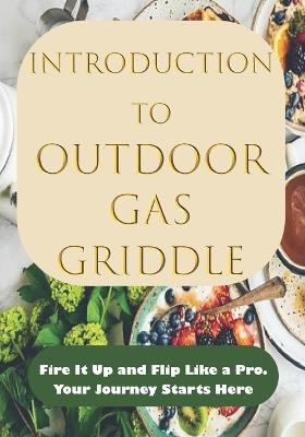Introduction to Outdoor Gas Griddle: Fire It Up and Flip Like a Pro-Your Journey Starts Here - Henry Paul - cover