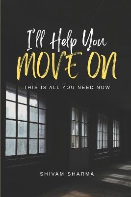I'll Help You Move On: this is all you need now - Shivam Sharma - cover