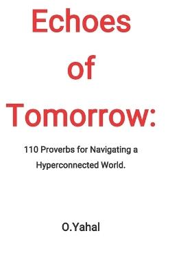 Echoes of Tomorrow: 110 Proverbs for Navigating a Hyperconnected World. - O Yahal - cover
