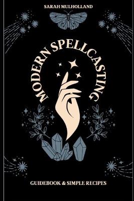 Modern Spellcasting: Guidebook & Simple Recipes - Sarah Mulholland - cover