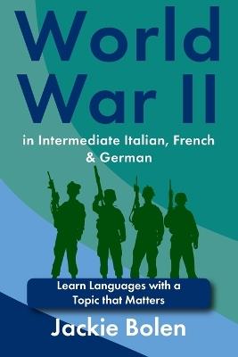 World War II in Intermediate Italian, French & German: Learn Languages with a Topic that Matters - Jackie Bolen - cover
