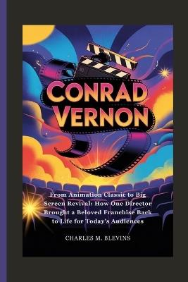 Conrad Vernon: From Animation Classic to Big Screen Revival: How One Director Brought a Beloved Franchise Back to Life for Today's Audiences - Charles M Blevins - cover