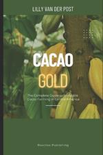 Cacao Gold: The Complete Guide to Profitable Cocoa Farming in Central America: From Land Selection to Export Markets-Build a Sustainable, High-Value Cacao Business in the Tropics