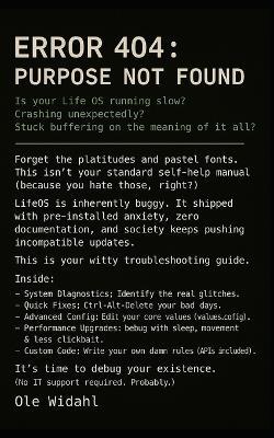 Error 404: PURPOSE NOT FOUND: Is your Life OS running slow? Crashing unexpectedly? Stuck buffering on the meaning of it all? - Ole Widahl - cover