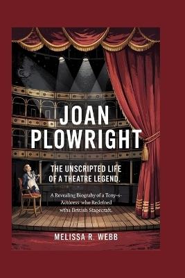 Joan Plowright: The Unscripted Life of a Theatre Legend: A Revealing Biography of a Tony-Winning Actress Who Redefined British Stagecraft - Melissa R Webb - cover