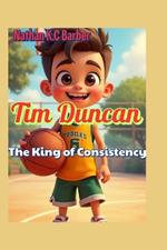 Tim Duncan The King of Consistency: How One kid Built a Dynasty through Dedication and Teamwork.