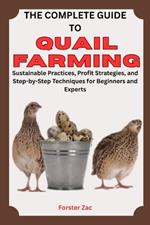 The Complete Guide to Quail Farming: Sustainable Practices, Profit Strategies, and Step-by-Step Techniques for Beginners and Experts