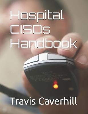 Hospital CISOs Handbook - Travis Ray Caverhill - cover