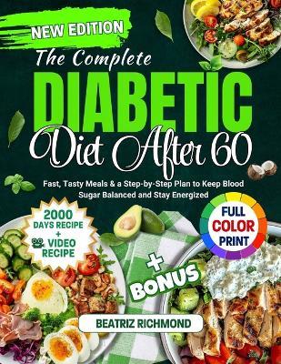 The Complete Diabetic Diet After 60: Fast, Tasty Meals and a Step-by-Step Plan to Keep Blood Sugar Balanced and Stay Energized - Beatriz Richmond - cover