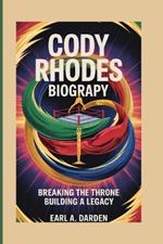 Cody Rhodes Biography: Breaking the Throne, Building a Legacy