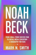Noah Beck: From Small-Town Soccer Star to Social Media Sensation - A Biography for Kids