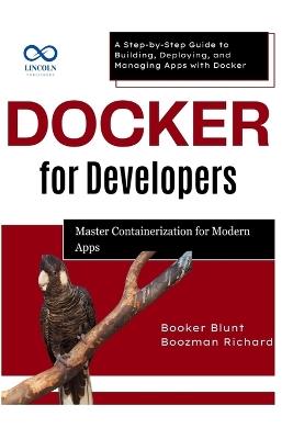 Docker for Developers: Master Containerization for Modern Apps: A Step-by-Step Guide to Building, Deploying, and Managing Apps with Docker - Booker Blunt,Boozman Richard - cover