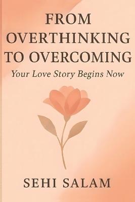 From Overthinking to Overcoming: Break Free from Toxic Relationships, Heal Your Heart, and Discover the Power of Self-Love - Sehi Salam - cover