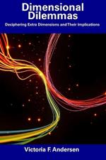 Dimensional Dilemmas: Deciphering Extra Dimensions and Their Implications