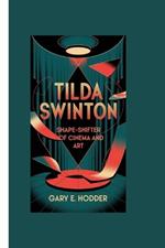 Tilda Swinton: Shape-Shifter of Cinema and Art