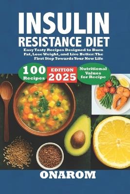 Insulin Resistance Diet: Easy Tasty Recipes Designed to Burn Fat, Lose Weight, and Live Better: The First Step Towards Your New Life - Onarom - cover