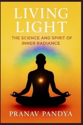 Living Light: The Science and Spirit of Inner Radiance - Pranav Pandya - cover