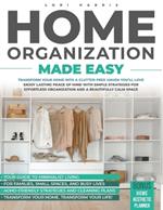 Home Organization Made Easy: Transform your home into a clutter-free haven you'll love.Enjoy lasting peace of mind with simple strategies for effortless organization and a beautifully calm space