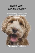 Living with Canine Epilepsy: Understanding, Treating, and Thriving Together Through Seizures