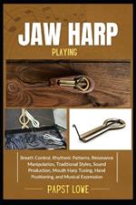 Jaw Harp Playing: Breath Control, Rhythmic Patterns, Resonance Manipulation, Traditional Styles, Sound Production, Mouth Harp Tuning, Hand Positioning, and Musical Expression