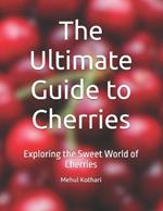 The Ultimate Guide to Cherries: Exploring the Sweet World of Cherries