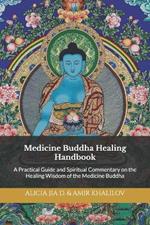Medicine Buddha Healing Handbook: A Practical Guide and Spiritual Commentary on the Healing Wisdom of the Medicine Buddha