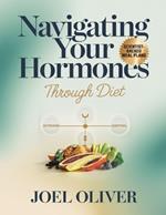 Navigating Your Hormones Through Diet: Unlock Hormonal Harmony with Delicious, Easy-to-Follow Meal Plans & Recipes for Energy, Balance, and Vitality