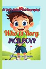 Who is Rory McIlroy? (A Golf's Golden Kid Biography): How Hard Work Turned Dreams into Trophies