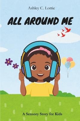 All Around Me: A Sensory Story for Kids - Ashley C Lottie - cover
