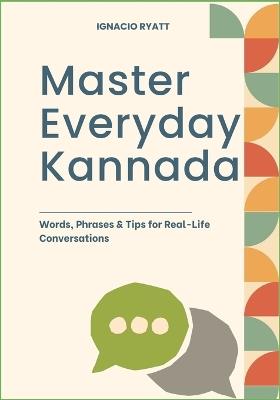 Master Everyday Kannada: Words, Phrases & Tips for Real-Life Conversations - Ignacio Ryatt - cover