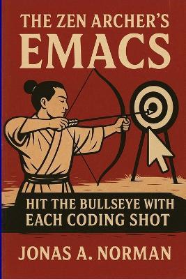 The Zen Archer's Emacs: Hit the Bullseye with Each Coding Shot - Jonas A Norman - cover