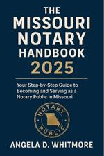 The Missouri Notary Handbook 2025: Your Step-by-Step Guide to Becoming and Serving as a Notary Public in Missouri