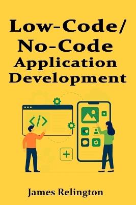 Low-Code/No-Code Application Development - James Relington - cover