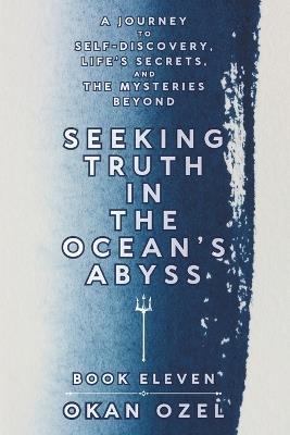 Seeking Truth in the Ocean's Abyss: A Journey to Self-Discovery, Life's Secrets, and the Mysteries Beyond - Okan Ozel - cover